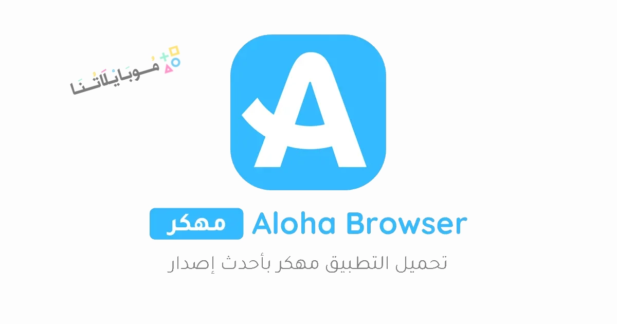 تحميل متصفح الوها Aloha Browser مهكر Apk للاندرويد والايفون 2025 اخر اصدار مجانا